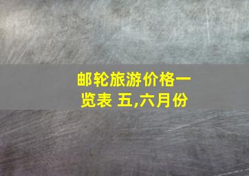 邮轮旅游价格一览表 五,六月份